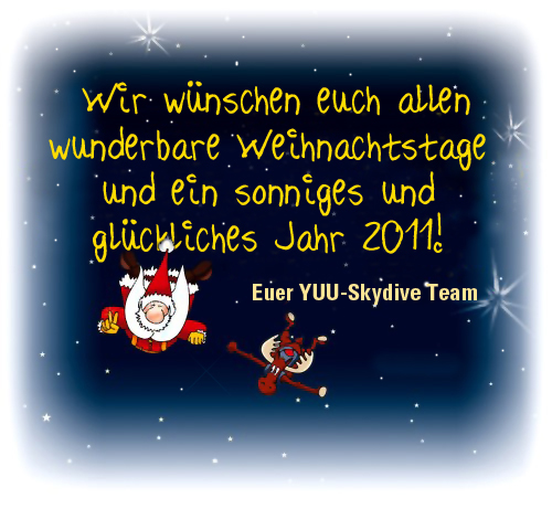 Wir wünschen euch allen wunderbare Weihnachtstage und ein sonniges und glückliches Jahr 2011! Euer YUU-Skydive Team